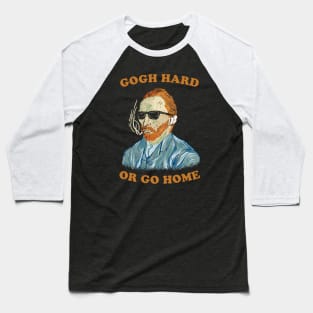 Gogh Hard Or Gogh Home Baseball T-Shirt